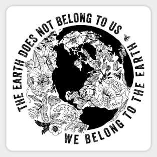 The Earth Does Not Belong To Us • We Belong To The Earth Sticker